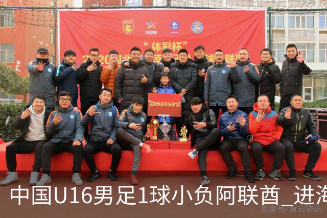 中国U16男足1球小负阿联酋 进海湾杯半决赛主动权旁落