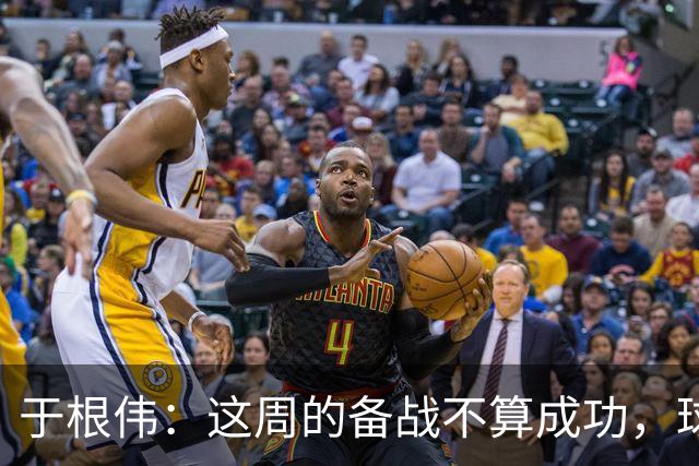 于根伟：这周的备战不算成功，球队受到了外界赞扬声的影响