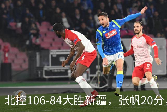 北控106-84大胜新疆，张帆20分，邹雨宸16+5，齐麟14分