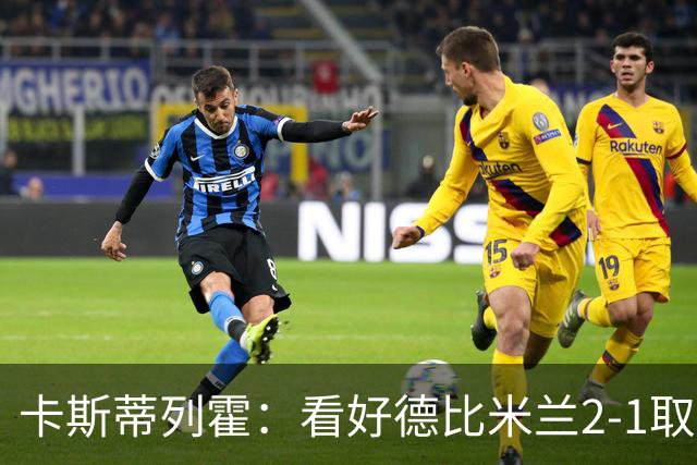 卡斯蒂列霍：看好德比米兰2-1取胜，贡萨洛-拉莫斯破门