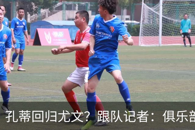 孔蒂回归尤文？跟队记者：俱乐部目前没有这个计划