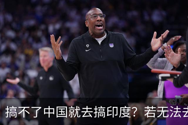 搞不了中国就去搞印度？若无法去中国化，那就＂去印度化＂？
