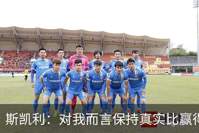 斯凯利：对我而言保持真实比赢得胜利更重要；我也可以踢门将