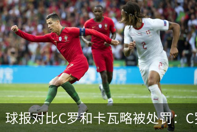 球报对比C罗和卡瓦略被处罚：C罗禁赛30天，卡瓦略禁赛一年