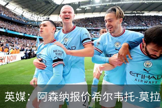 英媒：阿森纳报价希尔韦托-莫拉；阿尔瓦雷斯1月离队无望