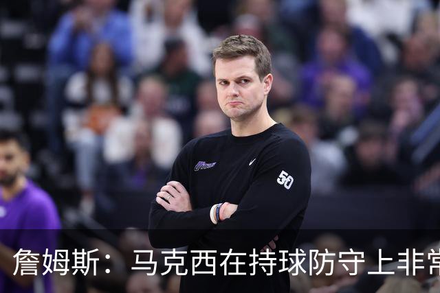 詹姆斯：马克西在持球防守上非常有攻击性 对哈登进行了全场领防
