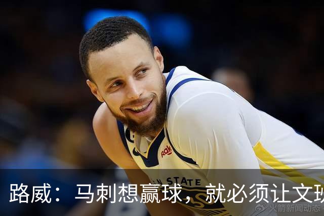 路威：马刺想赢球，就必须让文班打得更有侵略性