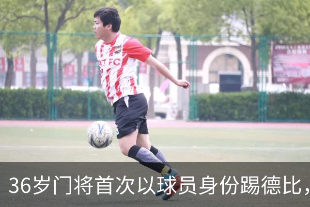 36岁门将首次以球员身份踢德比，父亲持季票坐客队看台